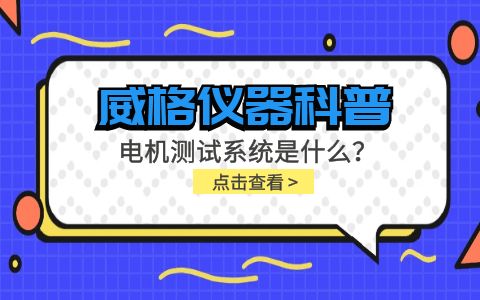 威格儀器科普-電機測試系統(tǒng)是什么？怎么分類？插圖