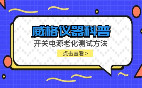 威格儀器-開關(guān)電源老化測(cè)試方法插圖